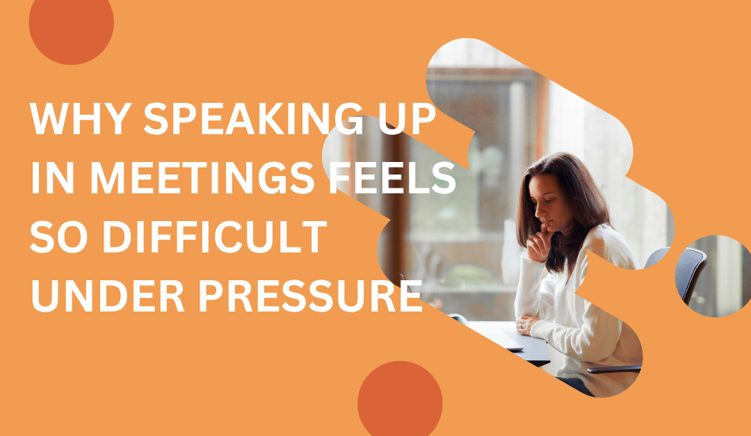 Why Speaking Up in Meetings Feels So Difficult Under Pressure