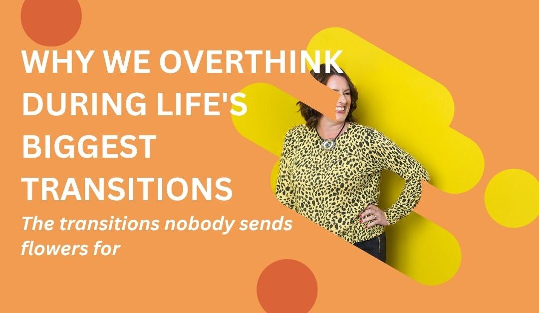 Why We Overthink During Life’s Biggest Transitions (and What It Means for Leadership)